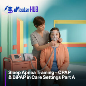 Sleep Apnea Training – CPAP & BiPAP in Care Settings
